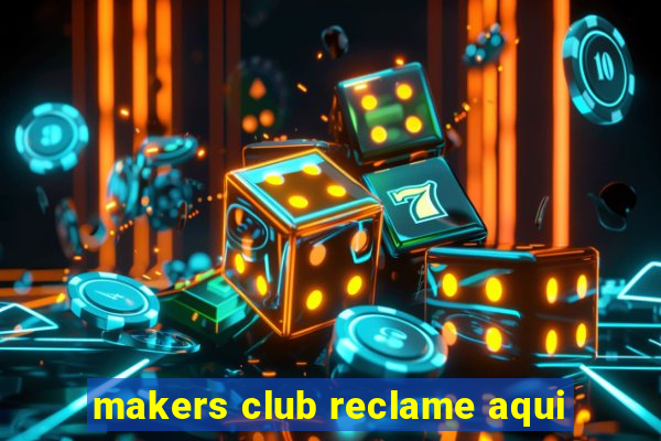 makers club reclame aqui